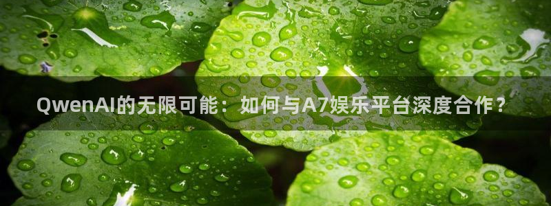 新航娱乐：QwenAI的无限可能：如何与A7娱乐平台深度合作？